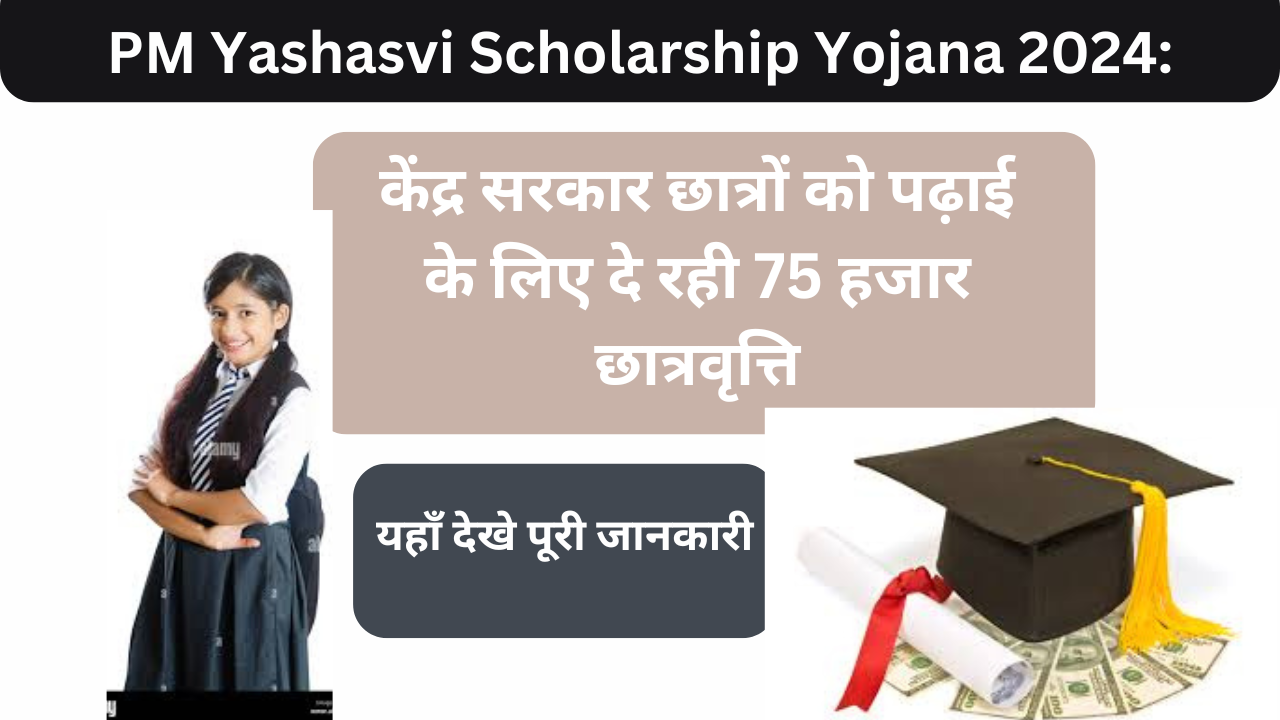 PM Yashasvi Scholarship Yojana 2024: छात्रों को मिलेंगे 75,000 रुपये, जानें पूरी जानकारी.