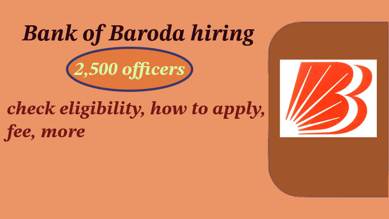 Bank of Baroda hiring 2,500 officers, check eligibility, how to apply, fee, more
